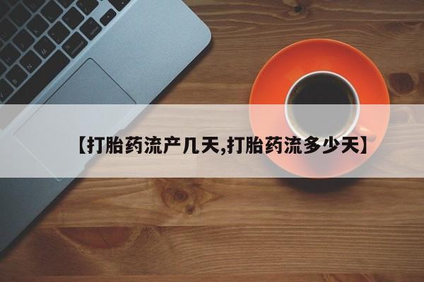 米非米索使用【打胎药流产几天,打胎药流多少天】