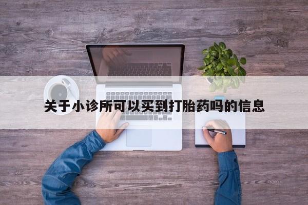 米非米索使用关于小诊所可以买到打胎药吗的信息