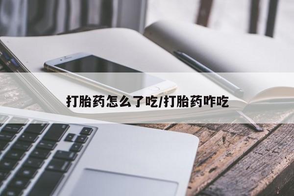 米非米索使用打胎药怎么了吃/打胎药咋吃