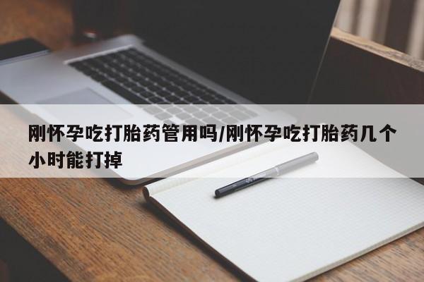 米非米索使用刚怀孕吃打胎药管用吗/刚怀孕吃打胎药几个小时能打掉